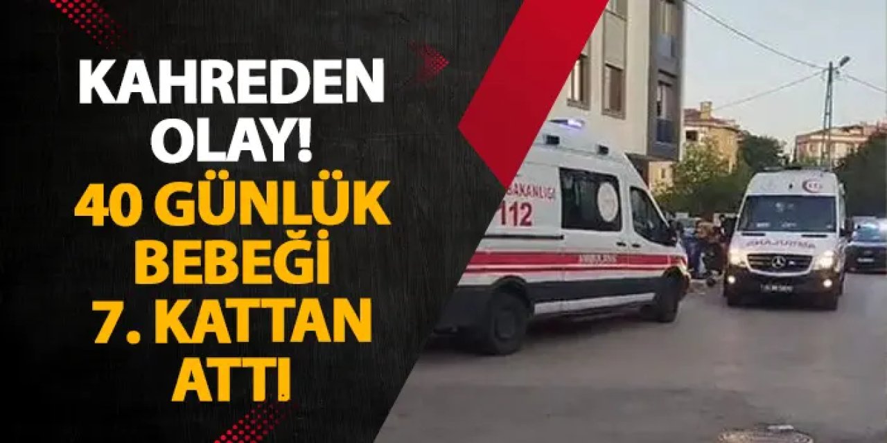 İstanbul’da kahreden olay! 40 günlük bebeği 7. kattan attı