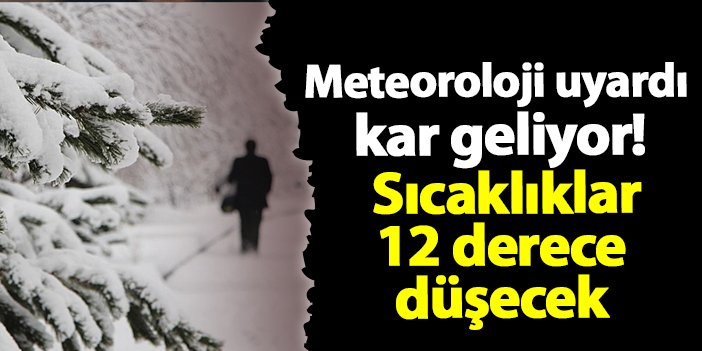 Meteoroloji uyardı kar geliyor! Sıcaklıklar 12 derece düşecek