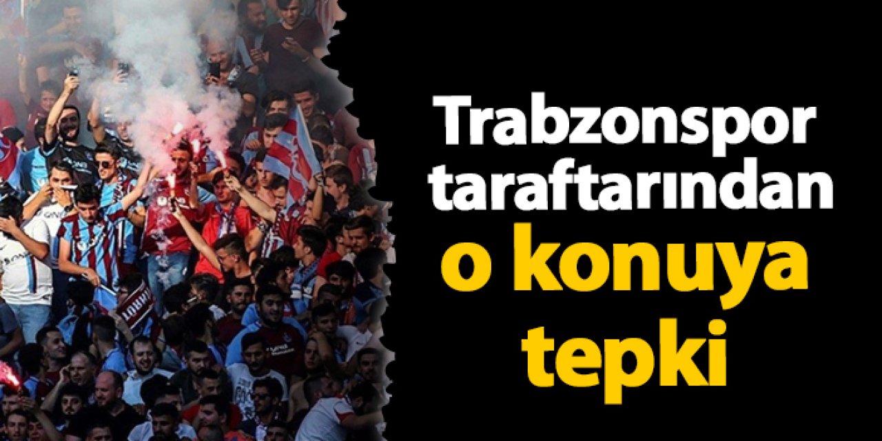 Trabzonspor taraftarından o konuya tepki!