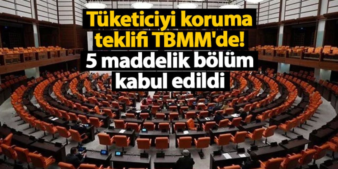 Tüketiciyi koruma teklifi TBMM'de! 5 maddelik bölüm kabul edildi