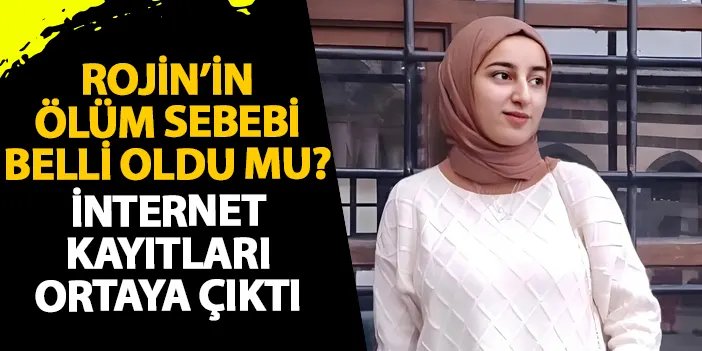 Rojin’in ölüm sebebi belli oldu mu? İnternet kayıtları ortaya çıktı