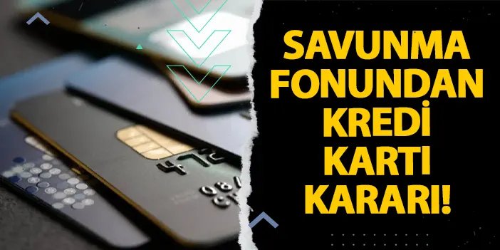 Savunma Fonundan kredi kartı kararı!