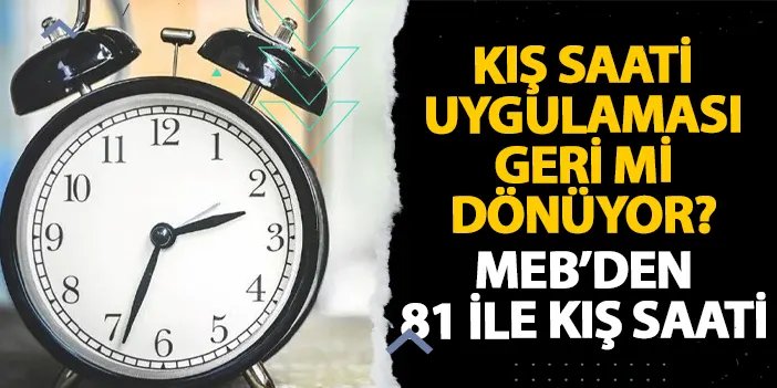 Kış saati uygulaması geri mi dönüyor? MEB’den 81 ile kış saati genelgesi