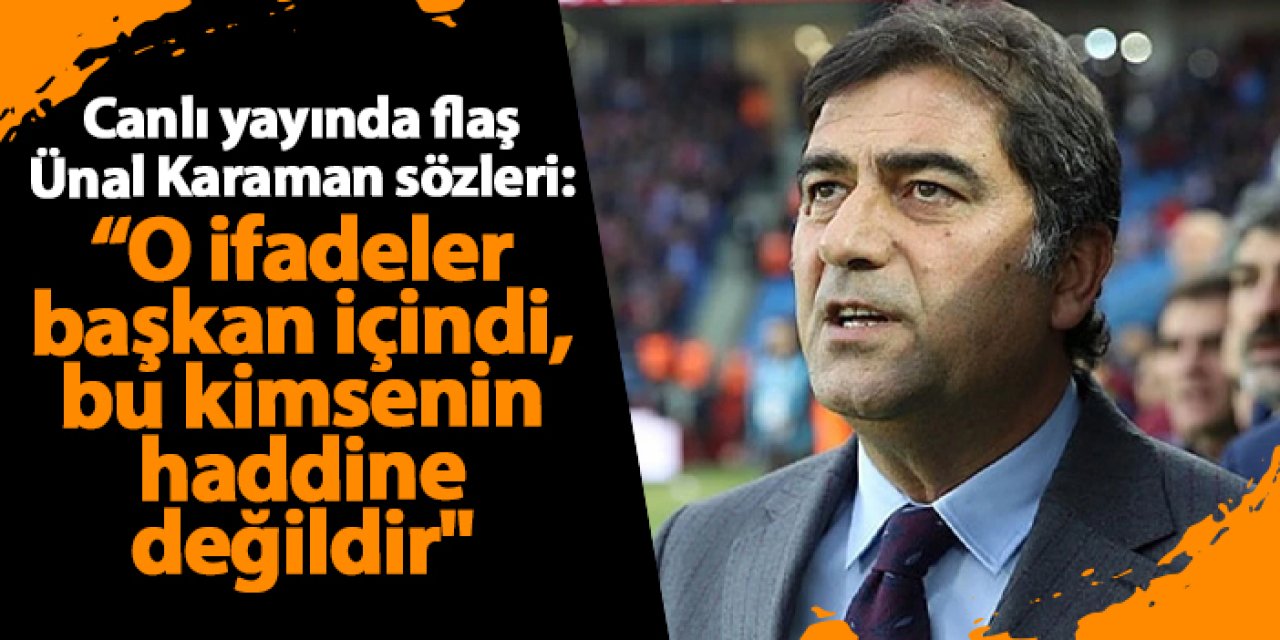 Canlı yayında flaş Ünal Karaman sözleri: "O ifadeler başkan içindi, bu kimsenin haddine değildir"