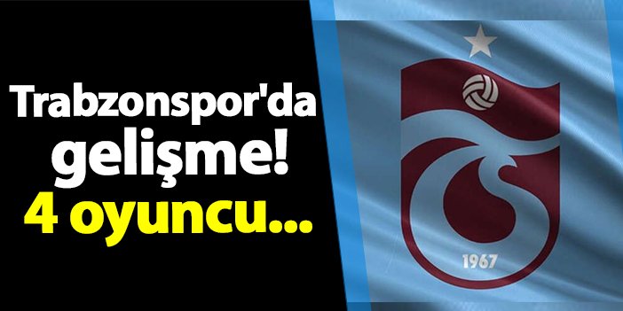 Trabzonspor'da gelişme! 4 oyuncu...