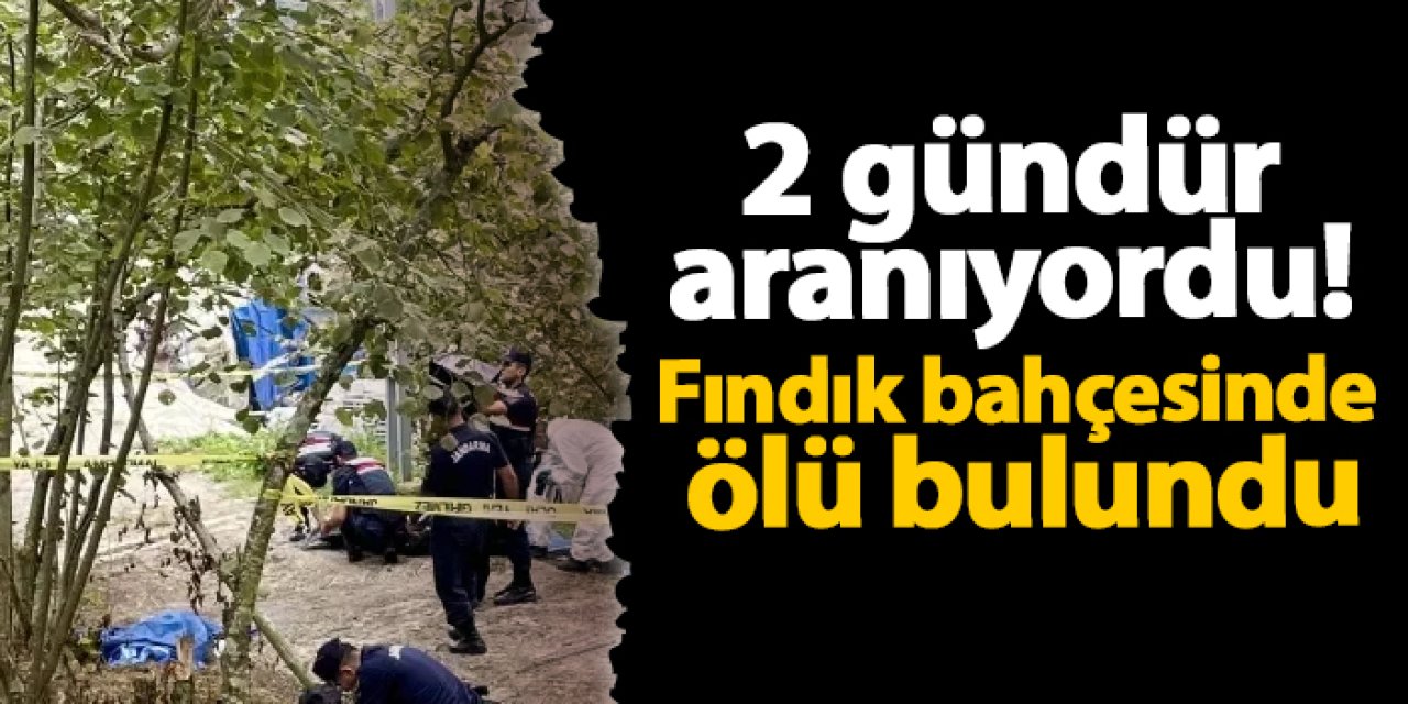 Ordu'da 2 gündür aranıyordu! Fındık bahçesinde ölü bulundu