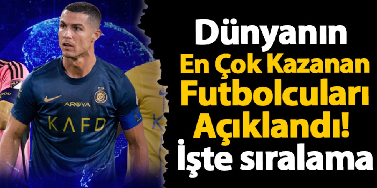 Dünyanın En Çok Kazanan Futbolcuları Açıklandı! İşte sıralama