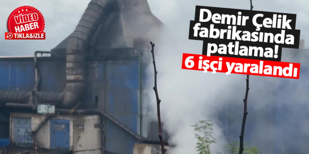 Bartın'da Demir Çelik fabrikasında patlama! 6 işçi yaralandı