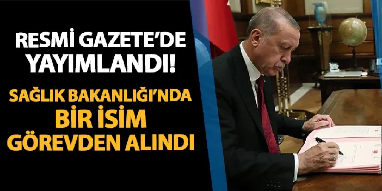 Resmi Gazete'de yayımlandı! Sağlık Bakanlığı'nda bir isim görevden alındı