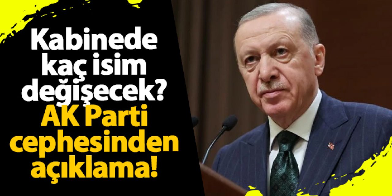 Kabinede kaç isim değişecek? AK Parti cephesinden açıklama!