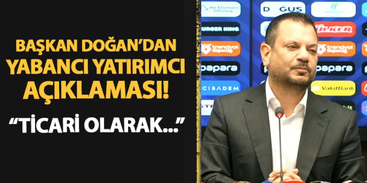 Trabzonspor'da Başkan Doğan'dan "yabancı yatırımcı" açıklaması! "Ticari olarak..."