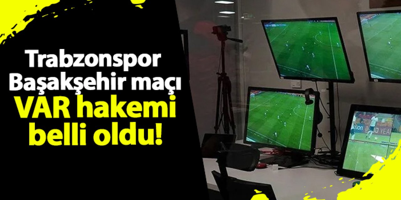 Trabzonspor - Başakşehir maçı VAR hakemi açıklandı!