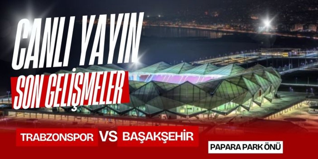 CANLI YAYIN: Trabzonspor - Başakşehir maç önü Papara Park