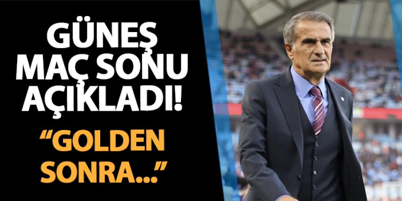 Trabzonspor'da Şenol Güneş maç sonu açıkladı! "Golden sonra..."