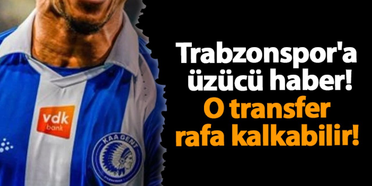 Trabzonspor'a üzücü haber! O transfer rafa kalkabilir