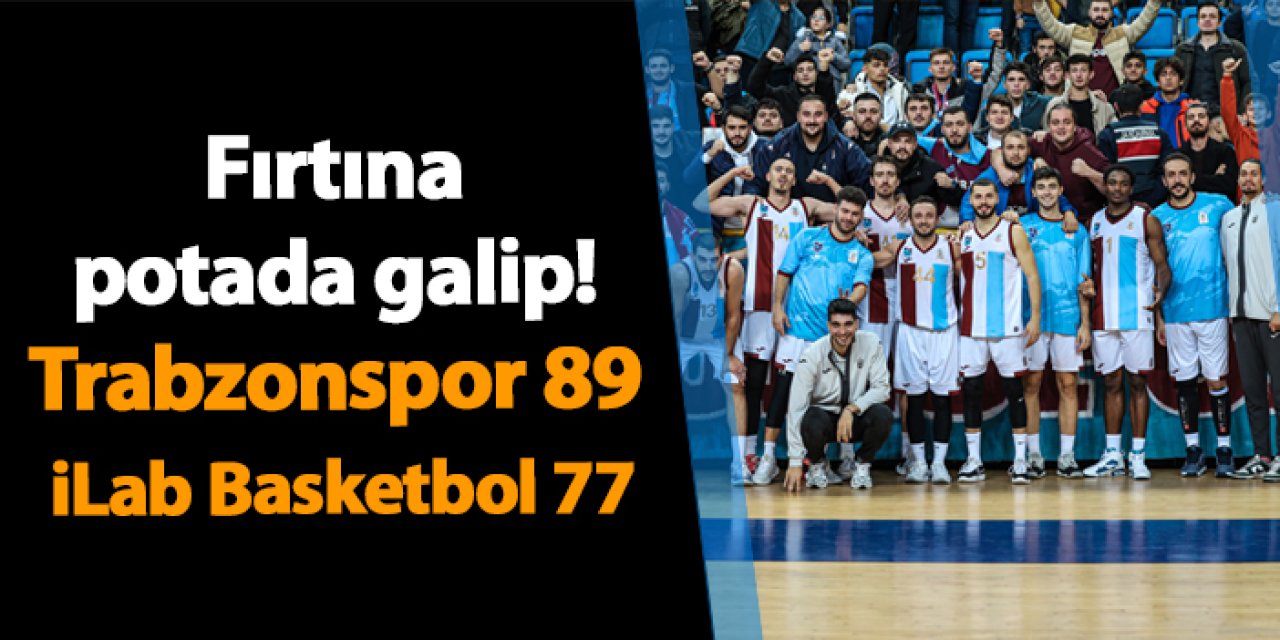 Fırtına potada galip! Trabzonspor 89-77 iLab Basketbol