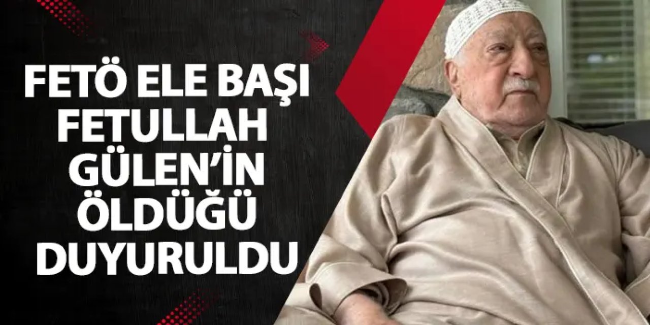 FETÖ elebaşı Fetullah Gülen'in öldüğü duyuruldu!