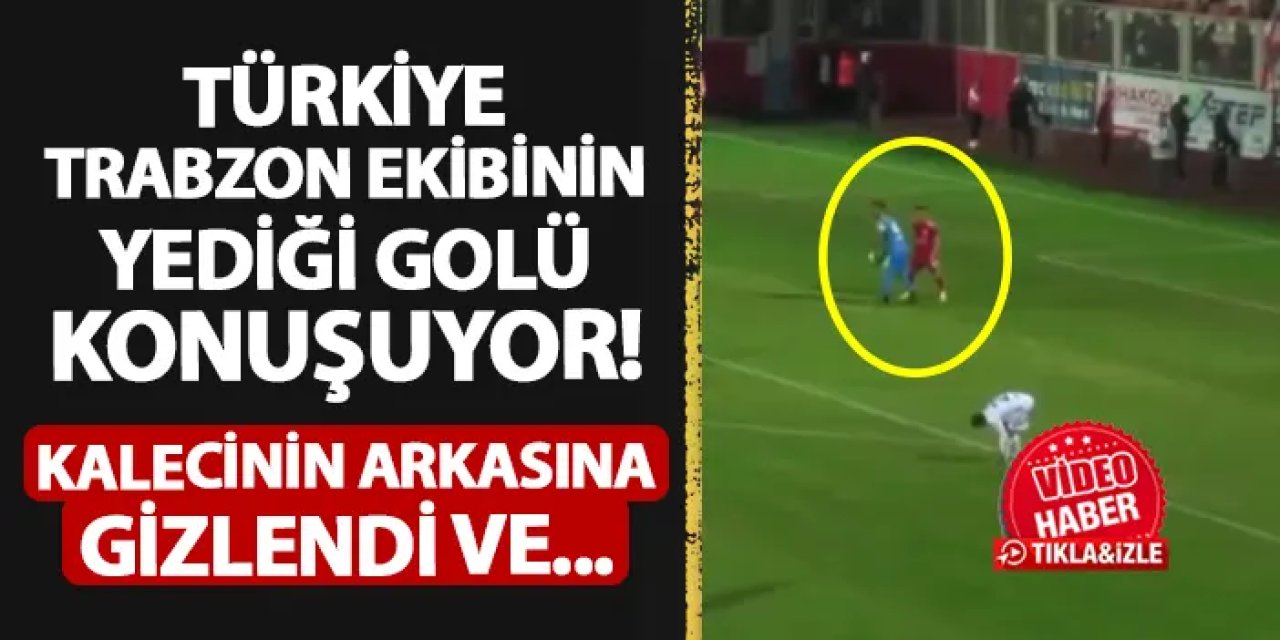 Türkiye Trabzon ekibinin yediği golü konuşuyor! Kalecinin arkasına saklandı ve...