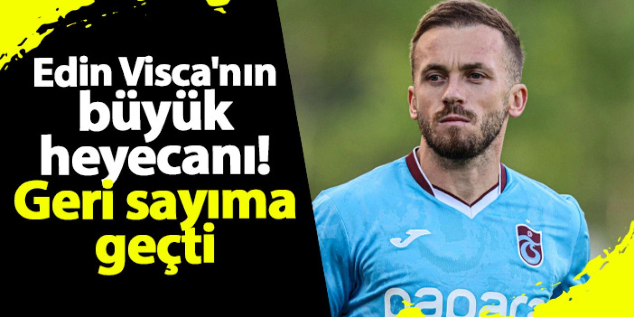 Edin Visca'nın büyük heyecanı! Geri sayıma geçti