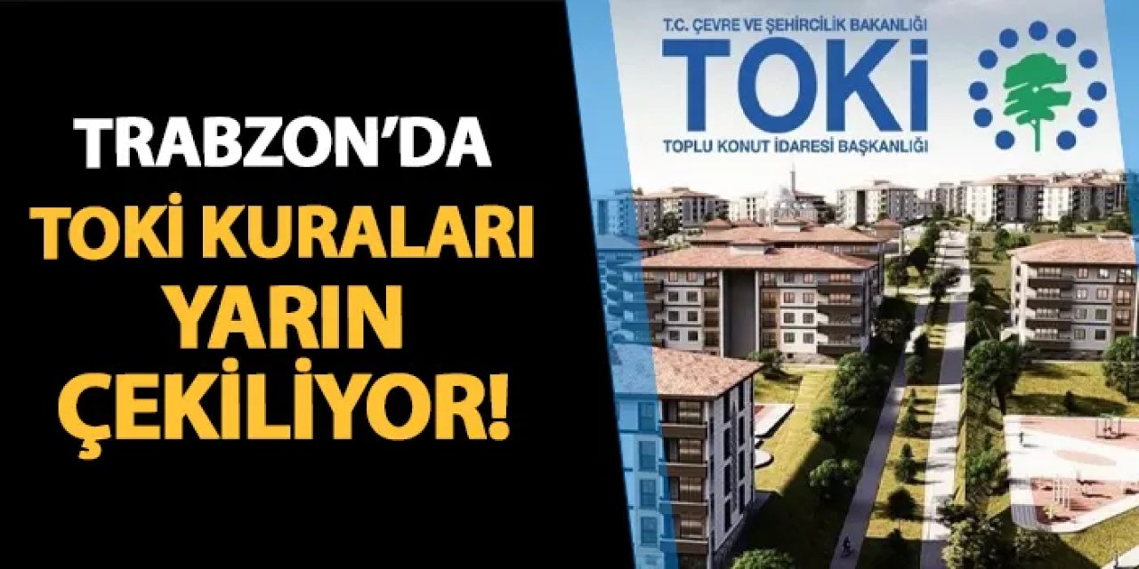 Trabzon'da TOKİ kuraları yarın çekiliyor!