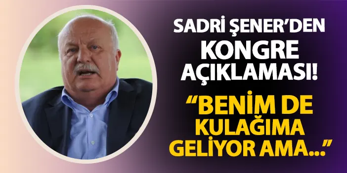 Sadri Şener'den Trabzonspor'daki kongre için açıklama! "Benim de kulağıma geliyor ama..."