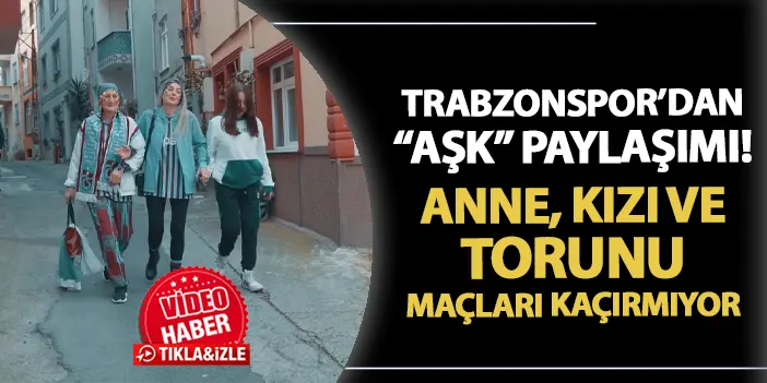 Trabzonspor'dan "aşk" paylaşımı! Anne, kızı ve torunu maçları kaçırmıyor