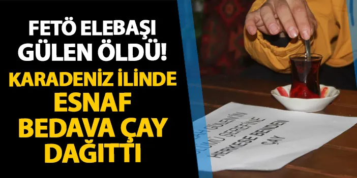 FETÖ elebaşı Fethullah Gülen öldü! Karadeniz ilinde esnaf bedava çay dağıttı