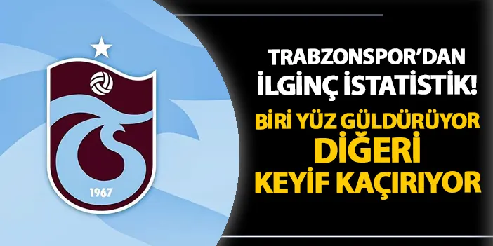 Trabzonspor'dan Süper Lig'de ilginç istatistik! Biri yüz güldürüyor, diğeri keyif kaçırıyor