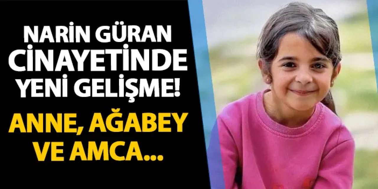 Narin Güran cinayetinde yeni gelişme! Anne, ağabey ve amca...