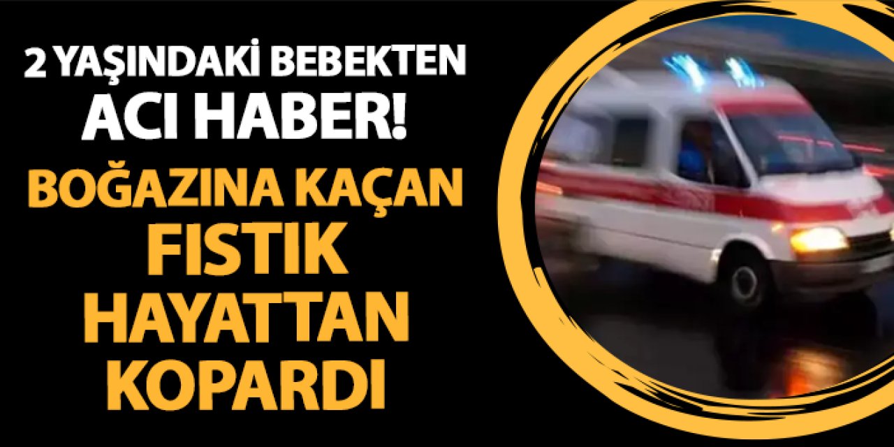 Samsun'da 2 yaşındaki bebekten acı haber! Boğazına kaçan fıstık hayattan kopardı