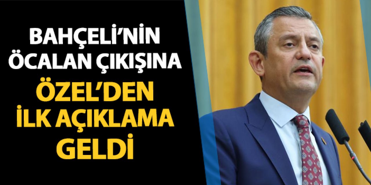 Bahçeli'nin Öcalan çıkışına Özel'den ilk açıklama geldi