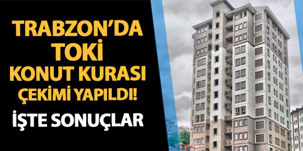 Trabzon Sürmene TOKİ konut kurası çekimi yapıldı! İşte sonuçlar