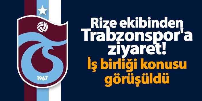 Rize ekibinden Trabzonspor'a ziyaret! İş birliği konusu görüşüldü