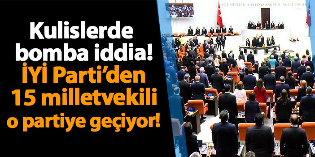 Kulislerde bomba iddia! İYİ Parti’den 15 milletvekili o partiye geçiyor!