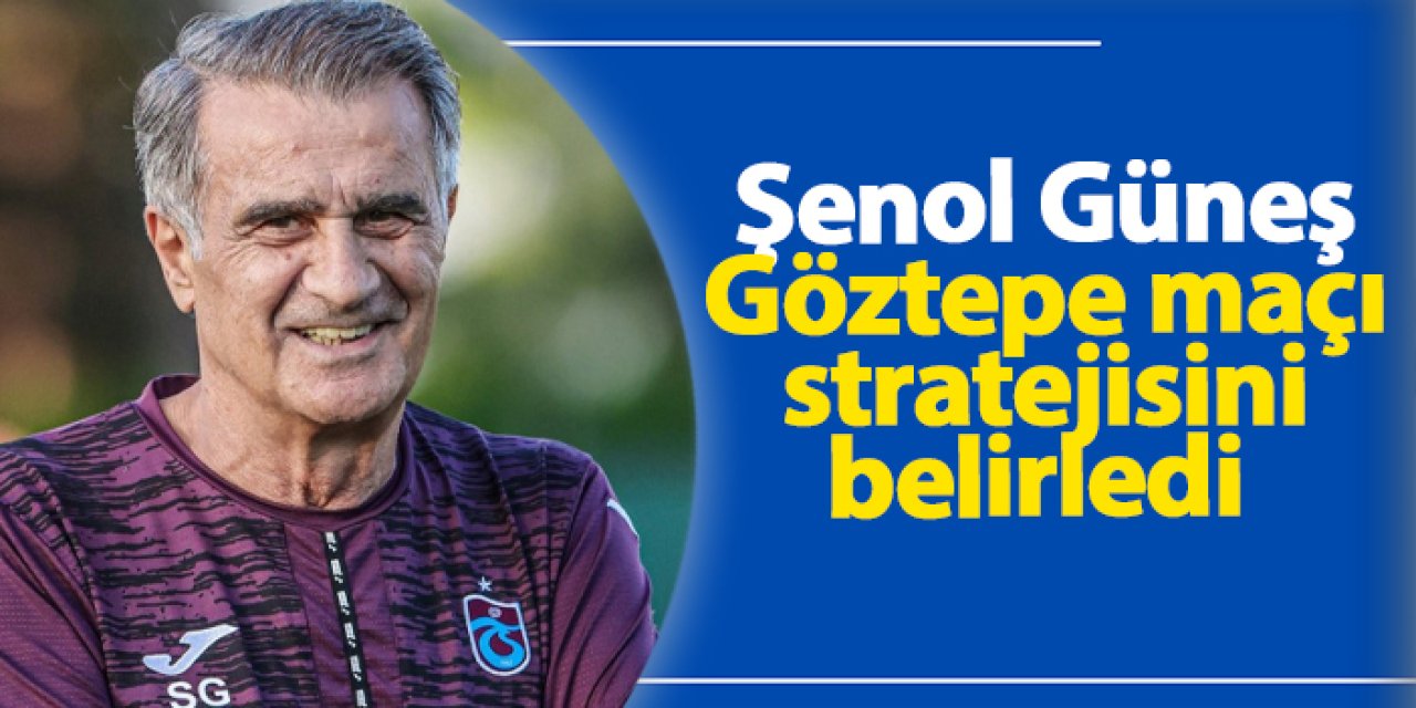 Şenol Güneş, Göztepe maçı stratejisini belirledi: Hızlı oyun devrimi