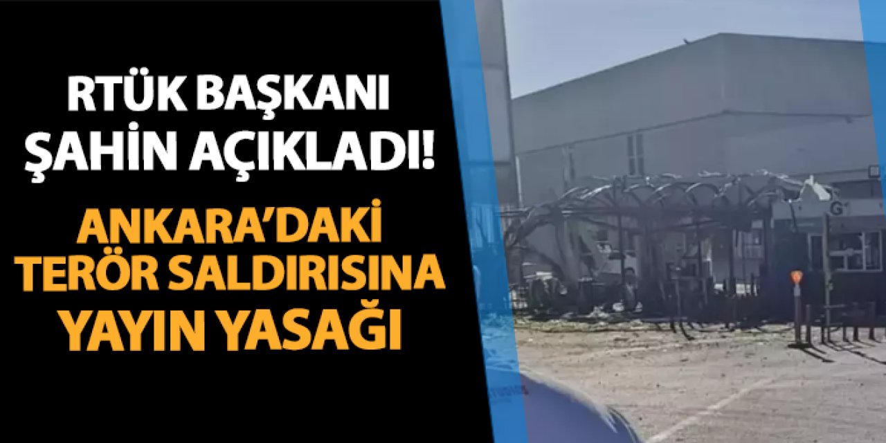 RTÜK Başkanı Şahin duyurdu! Ankara'daki terör saldırısına yayın yasağı getirildi