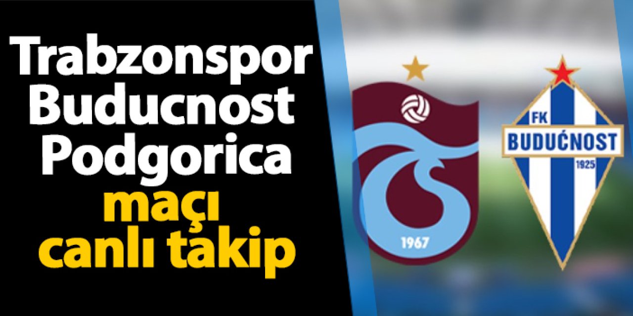 Trabzonspor - Buducnost Podgorica İzle: Canlı Takip