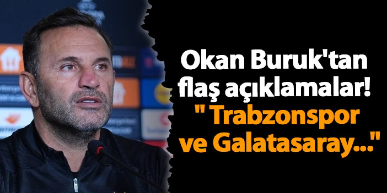 Okan Buruk'tan flaş açıklamalar! " Trabzonspor ve Galatasaray..."