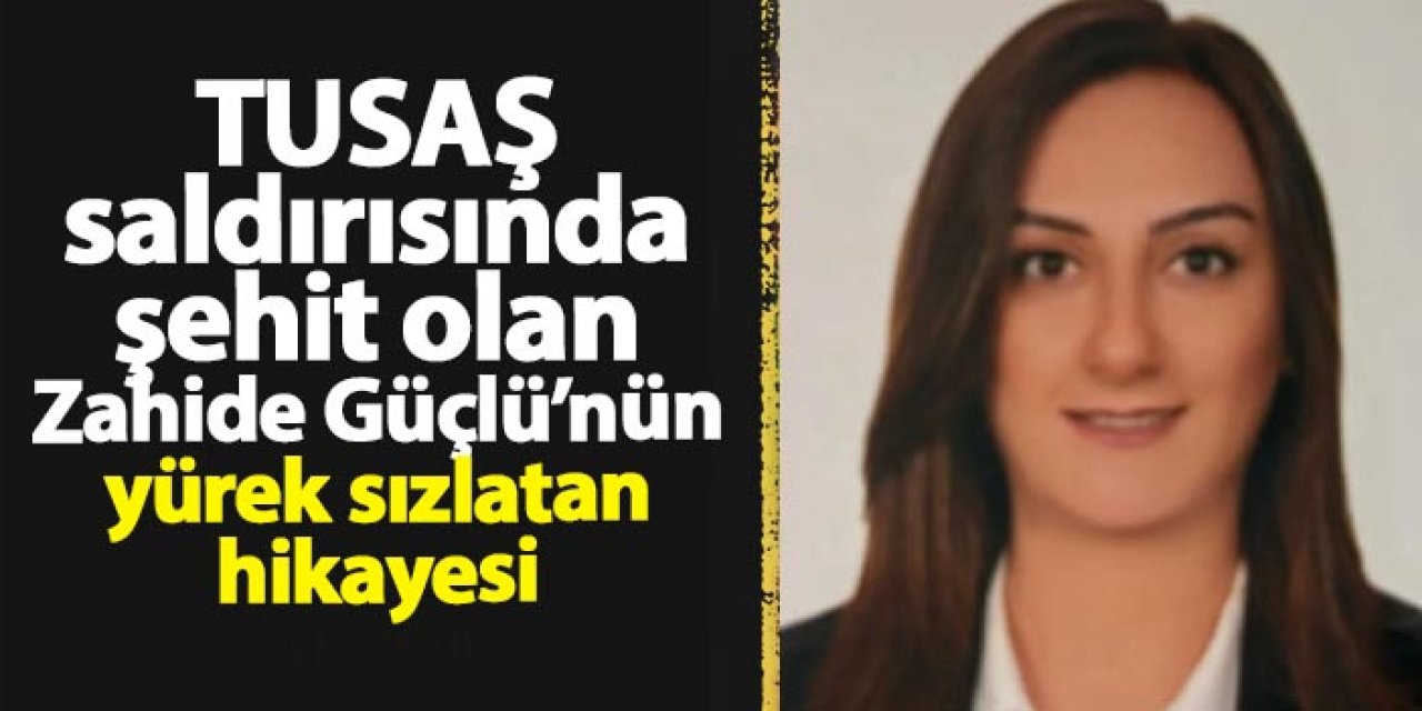 TUSAŞ terör saldırısında şehit olan Zahide Güçlü Ekici’nin yürek burkan hikayesi