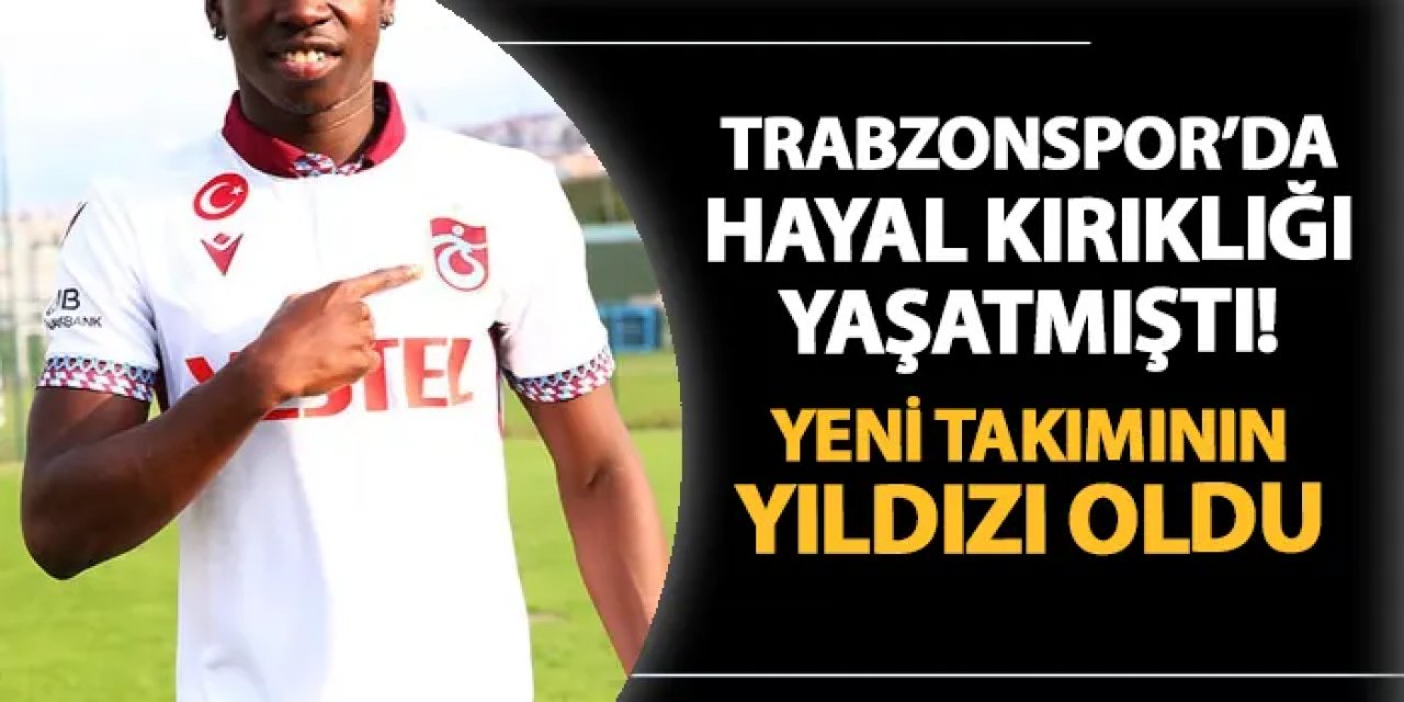 Trabzonspor'da hayal kırıklığı yaratmıştı! Yeni takımında yıldız oldu