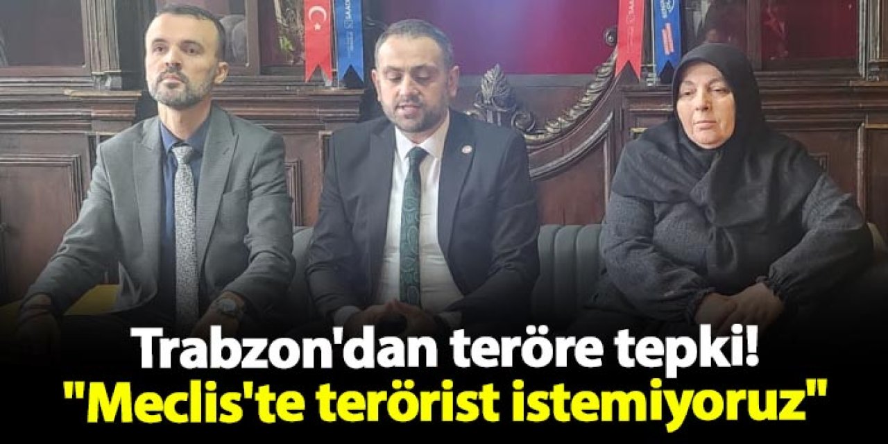 Trabzon'dan teröre tepki! "Meclis'te terörist istemiyoruz"