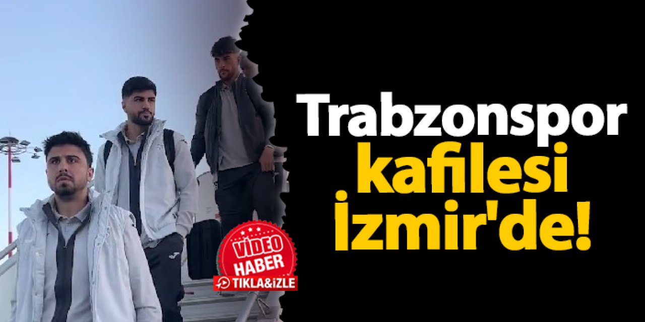 Trabzonspor kafilesi İzmir'de!