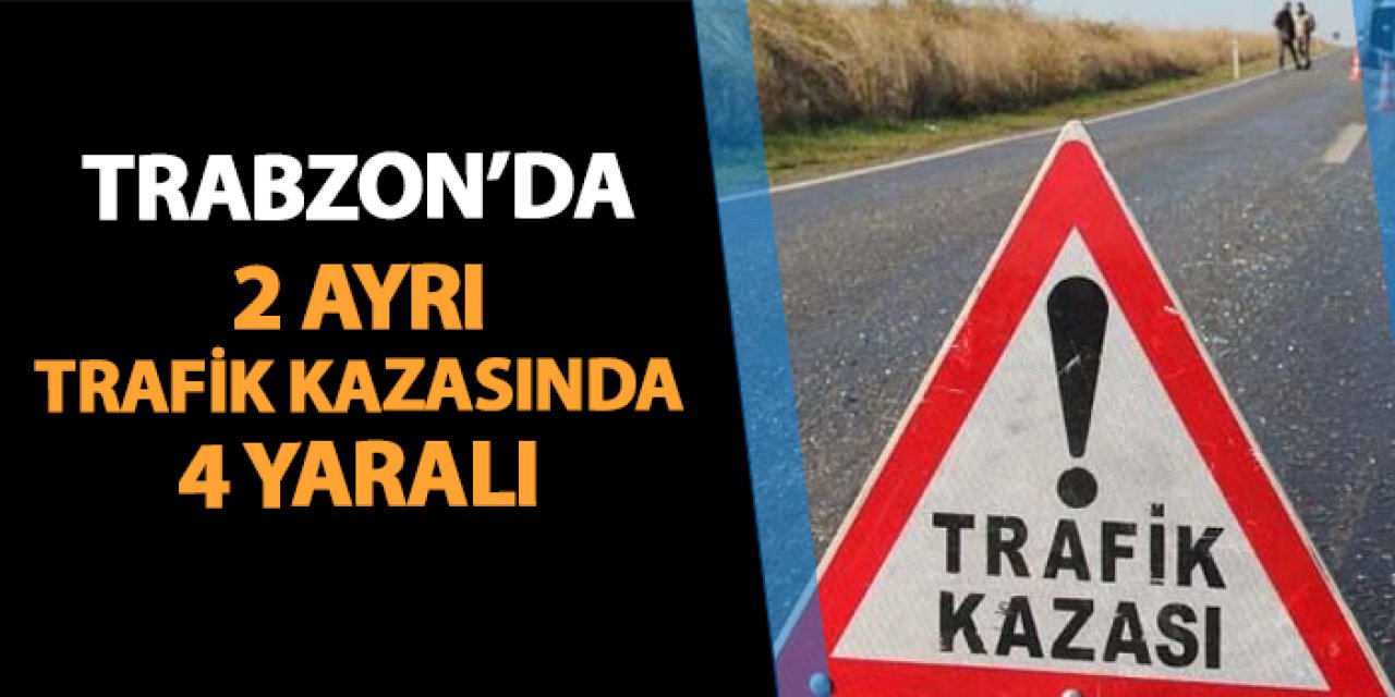 Trabzon'da iki farklı noktada trafik kazası! 4 yaralı