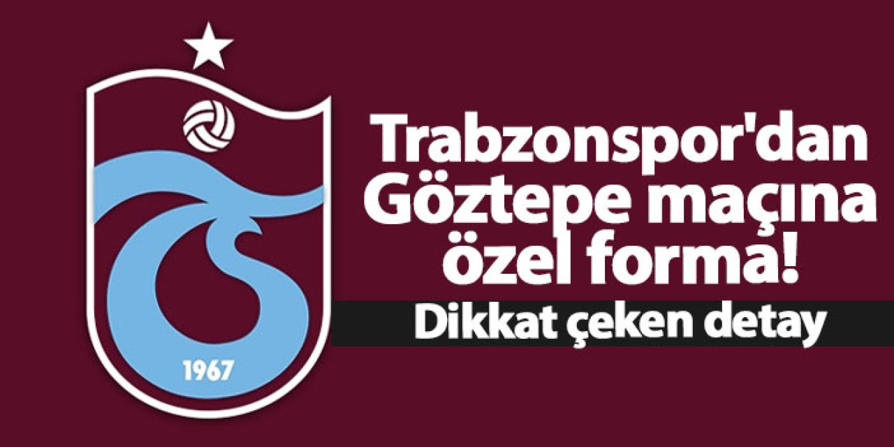 Trabzonspor'dan Göztepe maçına özel forma! Dikkat çeken detay