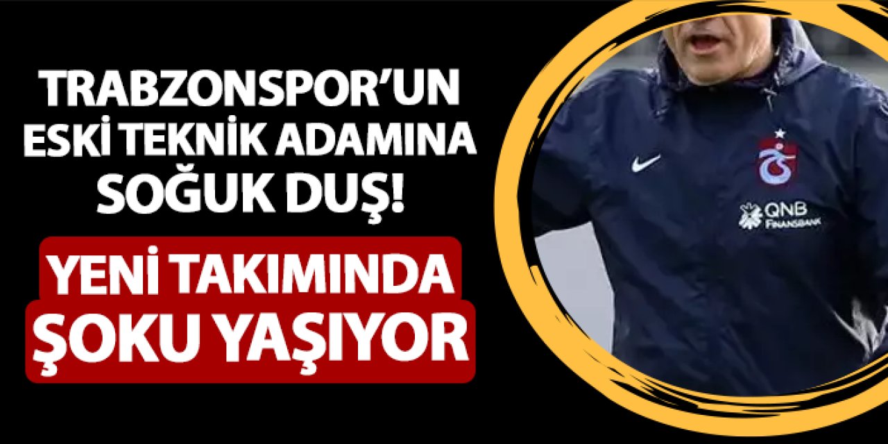 Trabzonspor'un eski teknik adamına soğuk duş! Yeni takımında şoku yaşıyor