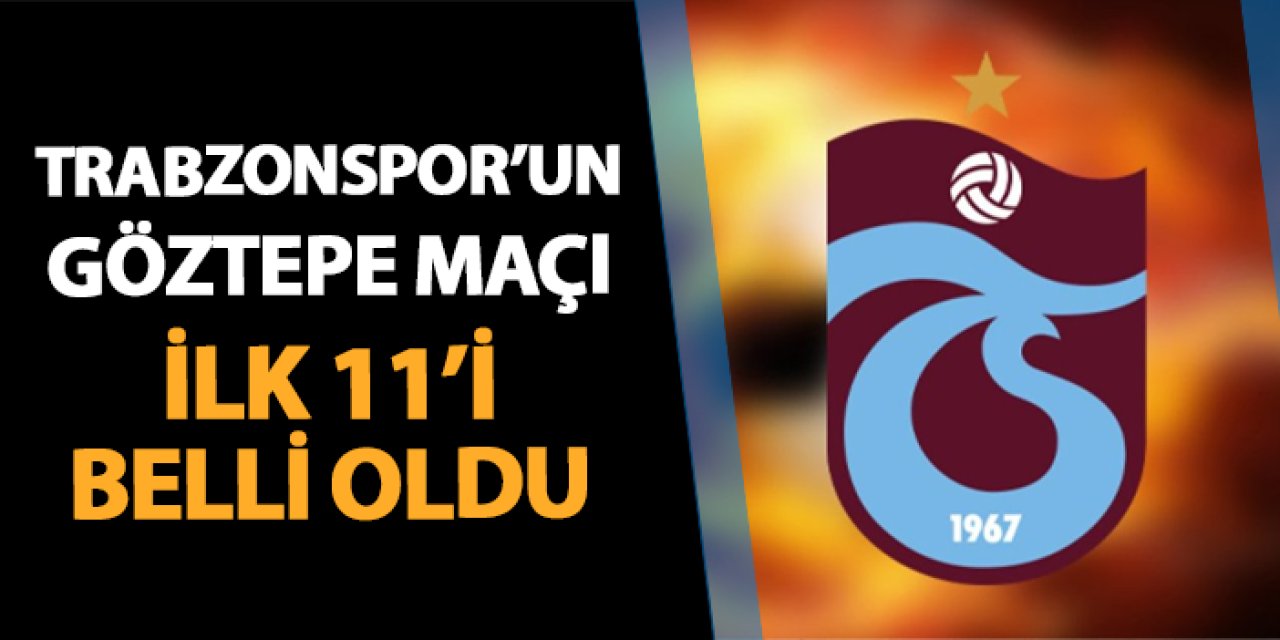 Trabzonspor'un Göztepe maçı 11'i belli oldu