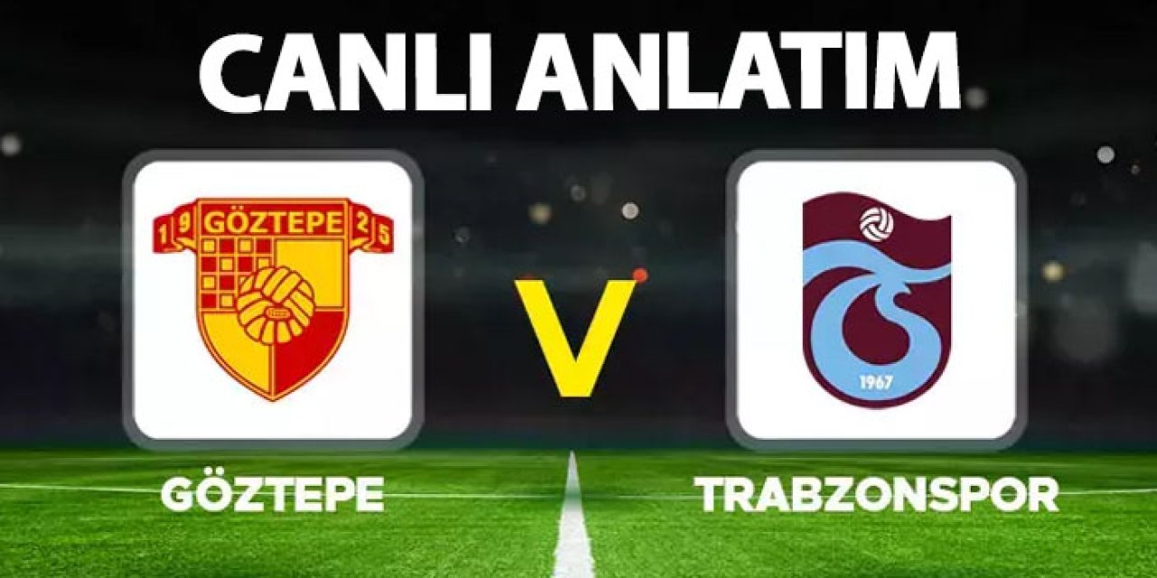 Göztepe - Trabzonspor maçı izle! Skor kaç kaç? Saat kaçta, hangi kanalda? Canlı anlatım, skor takip