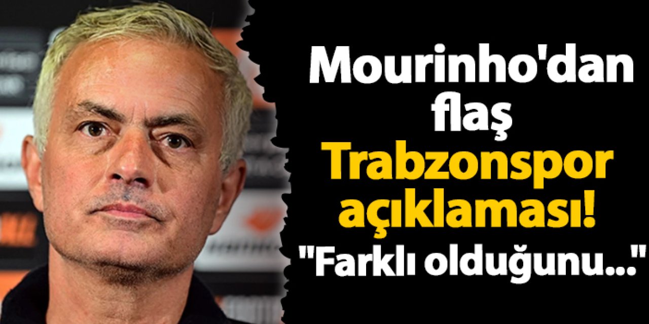 Jose Mourinho'dan flaş Trabzonspor açıklaması! "Farklı olduğunu..."