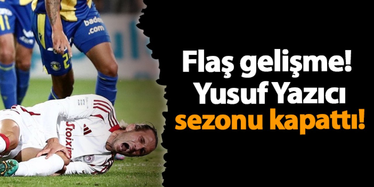 Flaş gelişme! Yusuf Yazıcı sezonu kapattı!