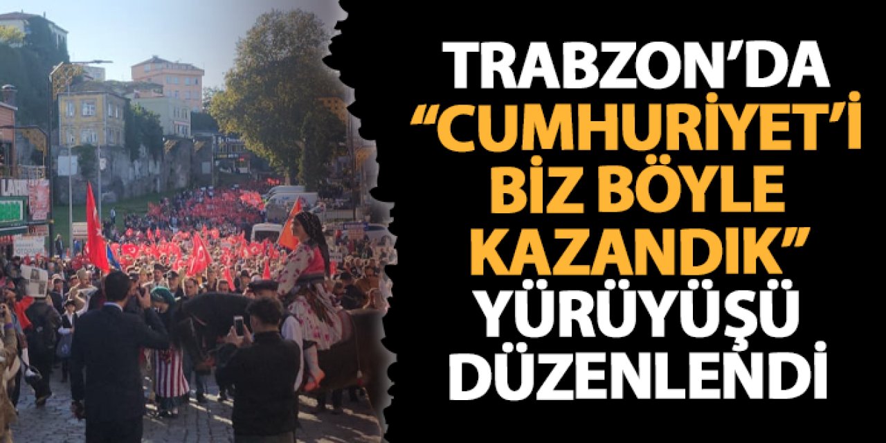 Ortahisar Belediyesi'nden "Cumhuriyeti Biz Böyle Kazandık" yürüyüşü!